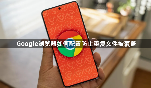Google浏览器如何配置防止重复文件被覆盖1