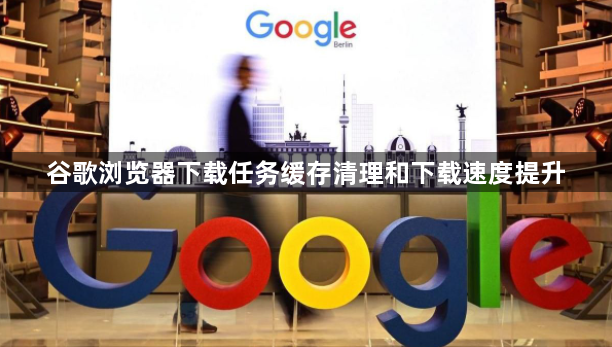 谷歌浏览器下载任务缓存清理和下载速度提升1
