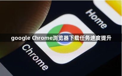 google Chrome浏览器下载任务速度提升1