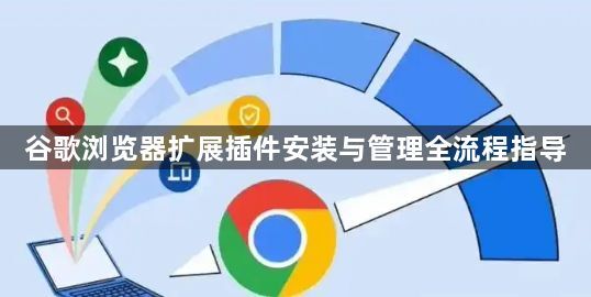 谷歌浏览器扩展插件安装与管理全流程指导1