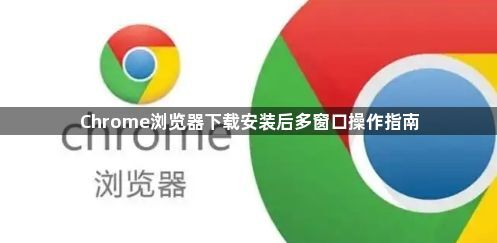Chrome浏览器下载安装后多窗口操作指南1