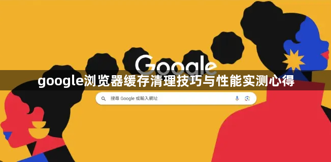 google浏览器缓存清理技巧与性能实测心得1