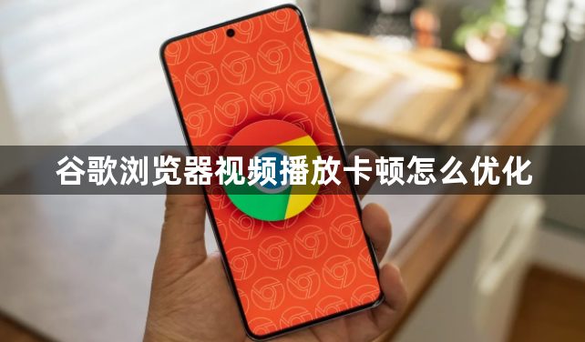 谷歌浏览器视频播放卡顿怎么优化1