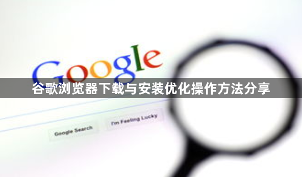 谷歌浏览器下载与安装优化操作方法分享1