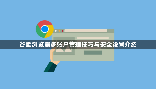 谷歌浏览器多账户管理技巧与安全设置介绍1