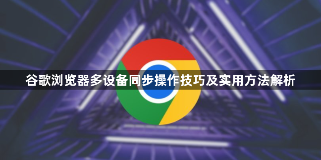 谷歌浏览器多设备同步操作技巧及实用方法解析1