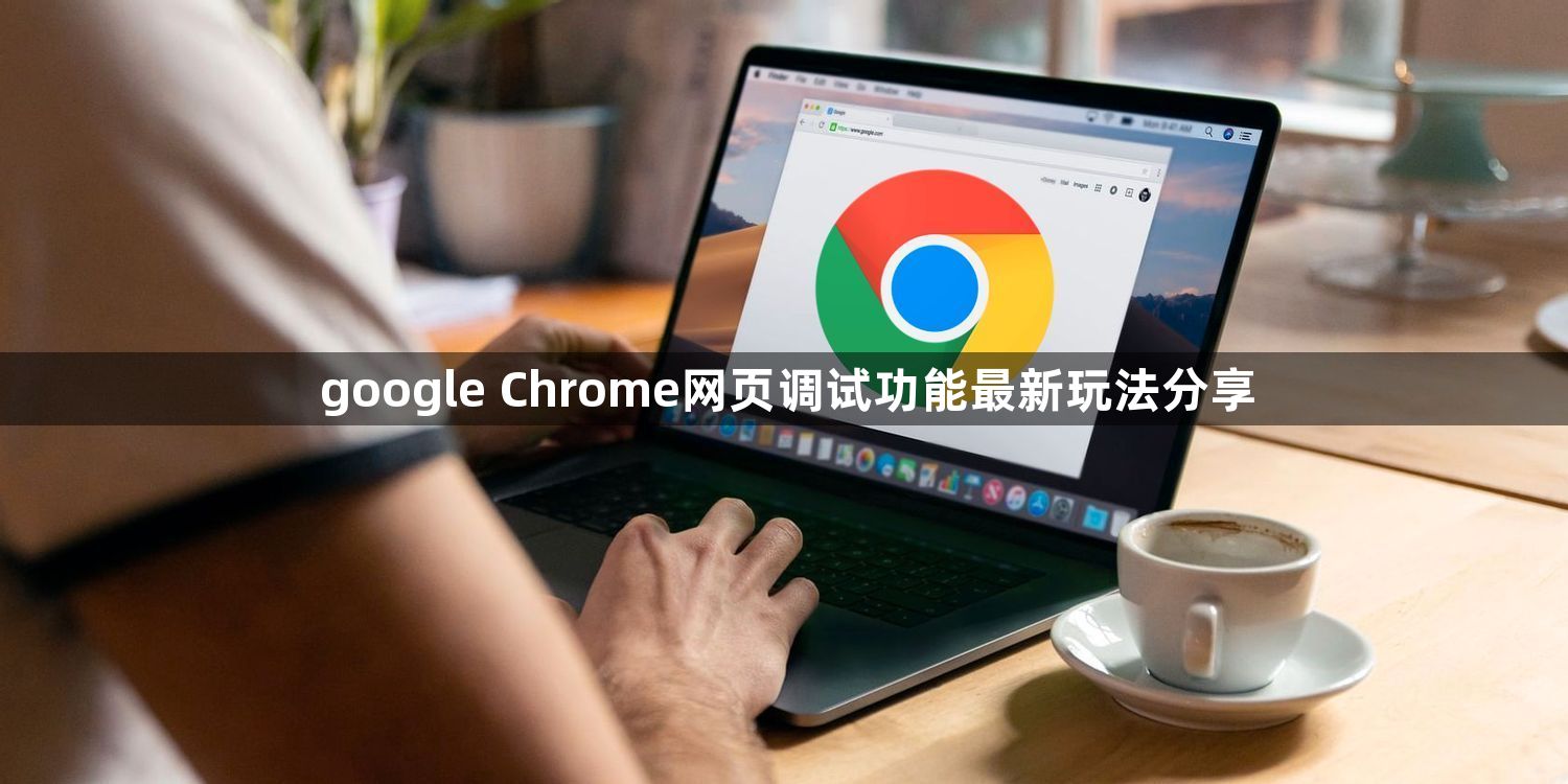 google Chrome网页调试功能最新玩法分享1