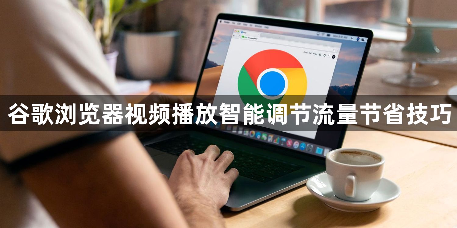 谷歌浏览器视频播放智能调节流量节省技巧1