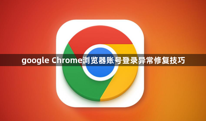 google Chrome浏览器账号登录异常修复技巧1