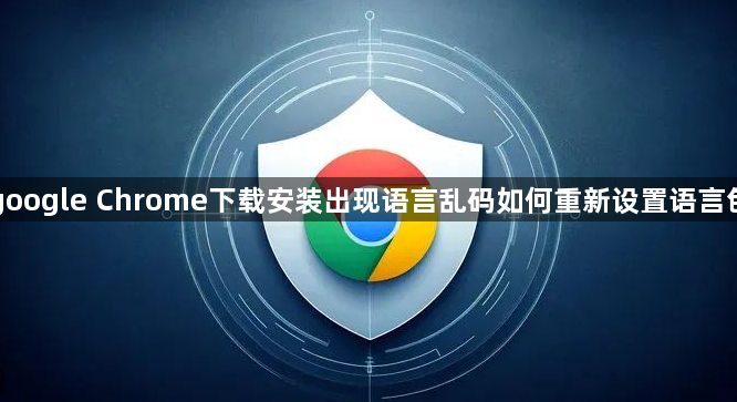 google Chrome下载安装出现语言乱码如何重新设置语言包1
