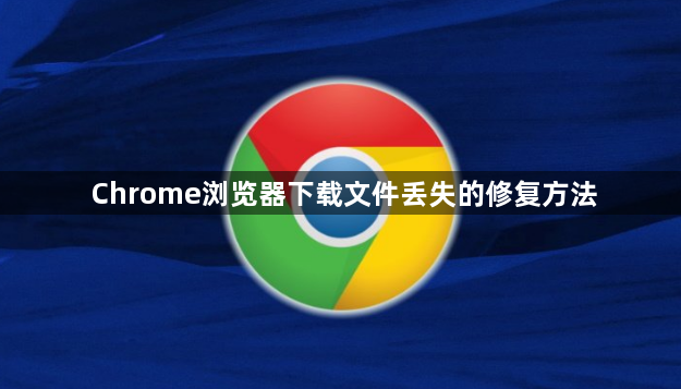 Chrome浏览器下载文件丢失的修复方法1