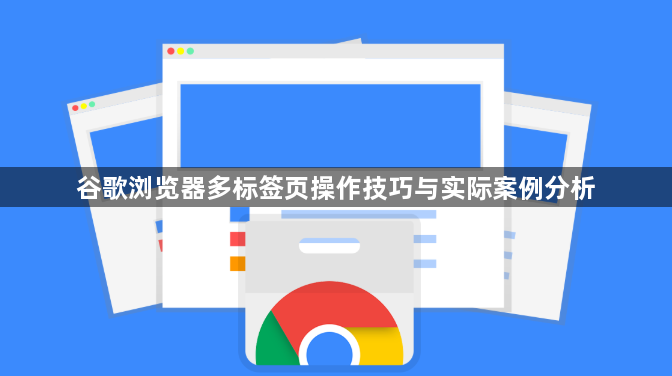 谷歌浏览器多标签页操作技巧与实际案例分析1