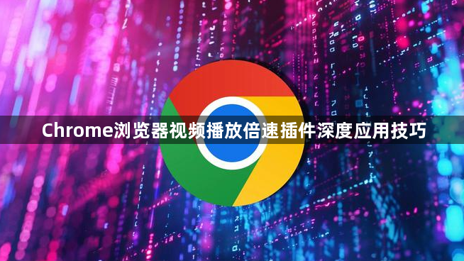 Chrome浏览器视频播放倍速插件深度应用技巧1