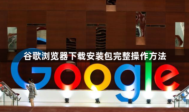 谷歌浏览器下载安装包完整操作方法1