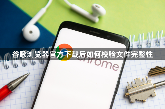 谷歌浏览器官方下载后如何校验文件完整性1