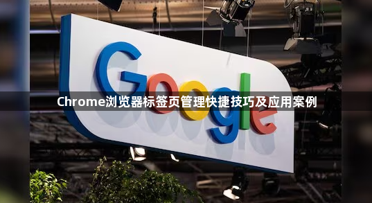 Chrome浏览器标签页管理快捷技巧及应用案例1