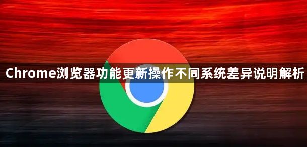 Chrome浏览器功能更新操作不同系统差异说明解析1