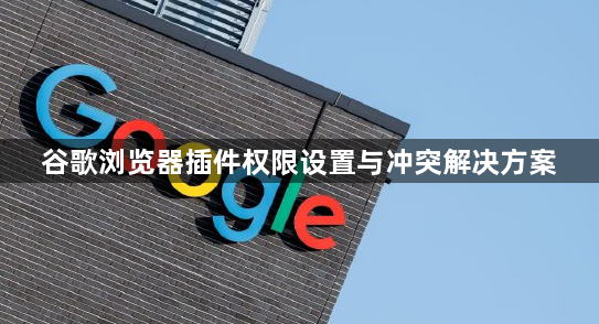 谷歌浏览器插件权限设置与冲突解决方案1