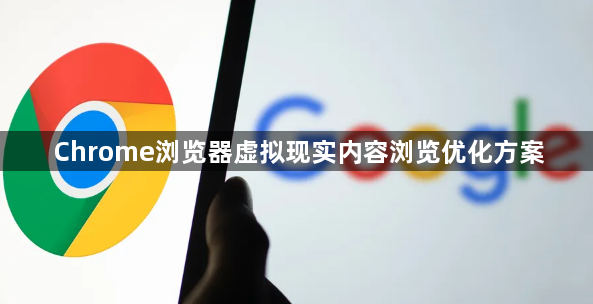 Chrome浏览器虚拟现实内容浏览优化方案1