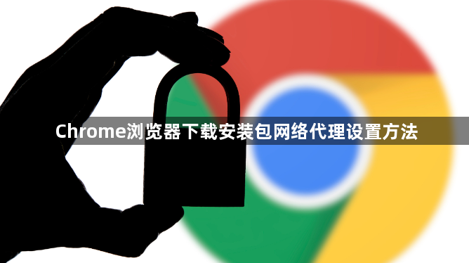 Chrome浏览器下载安装包网络代理设置方法1