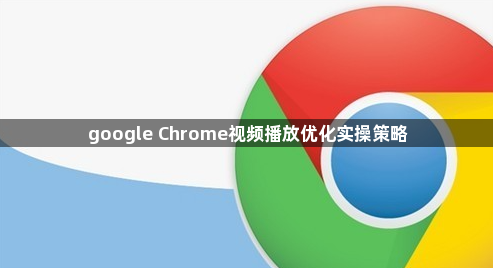 google Chrome视频播放优化实操策略1