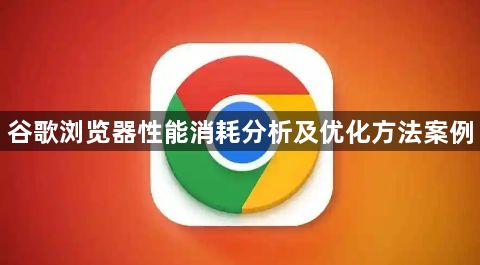 谷歌浏览器性能消耗分析及优化方法案例1