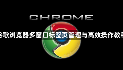 谷歌浏览器多窗口标签页管理与高效操作教程1