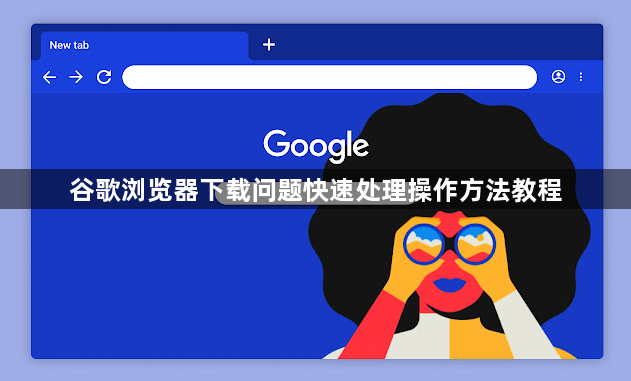 谷歌浏览器下载问题快速处理操作方法教程1