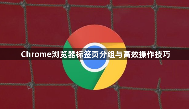 Chrome浏览器标签页分组与高效操作技巧1