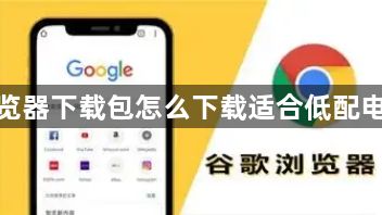 谷歌浏览器下载包怎么下载适合低配电脑版本1