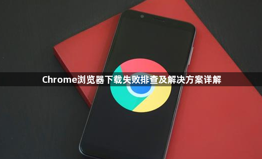 Chrome浏览器下载失败排查及解决方案详解1