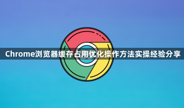 Chrome浏览器缓存占用优化操作方法实操经验分享1