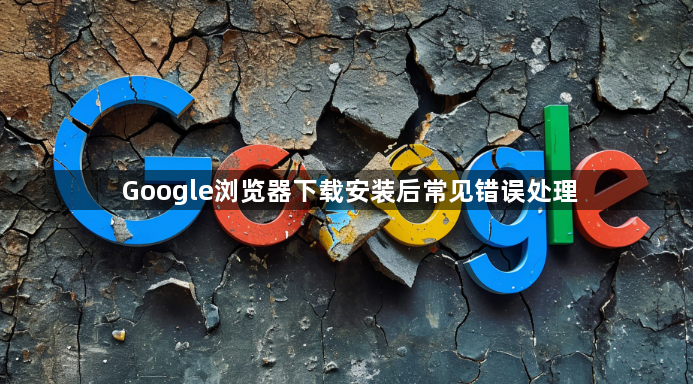 Google浏览器下载安装后常见错误处理1