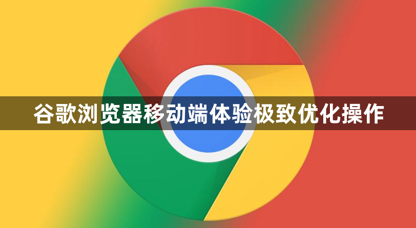 谷歌浏览器移动端体验极致优化操作1