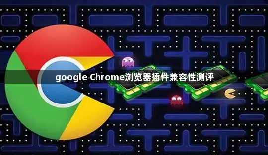 google Chrome浏览器插件兼容性测评1