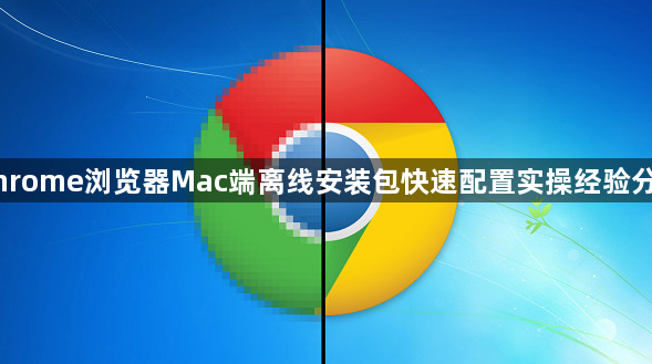 Chrome浏览器Mac端离线安装包快速配置实操经验分享1